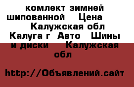 комлект зимней шипованной. › Цена ­ 7 500 - Калужская обл., Калуга г. Авто » Шины и диски   . Калужская обл.